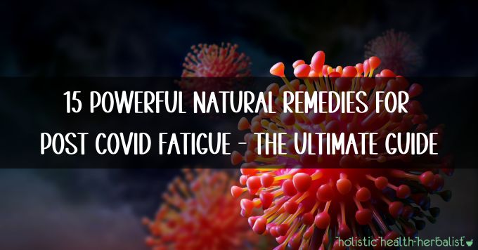 15 Powerful Natural Remedies for Post COVID Fatigue - The Ultimate Guide